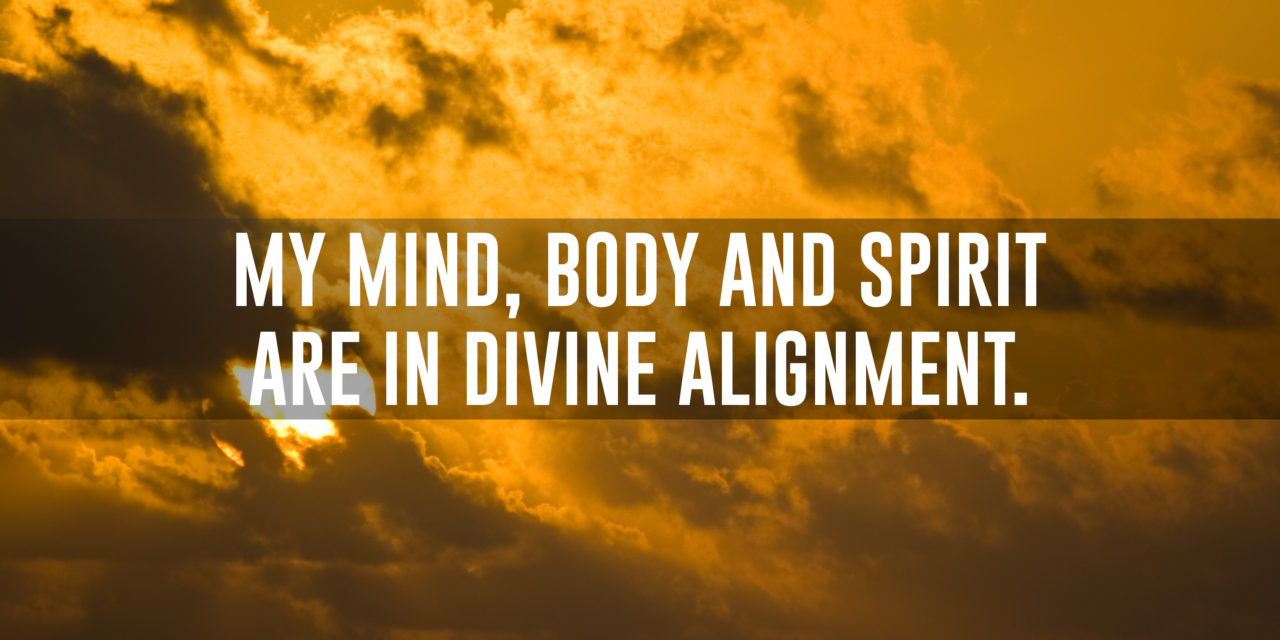 My mind, body and spirit are in divine alignment