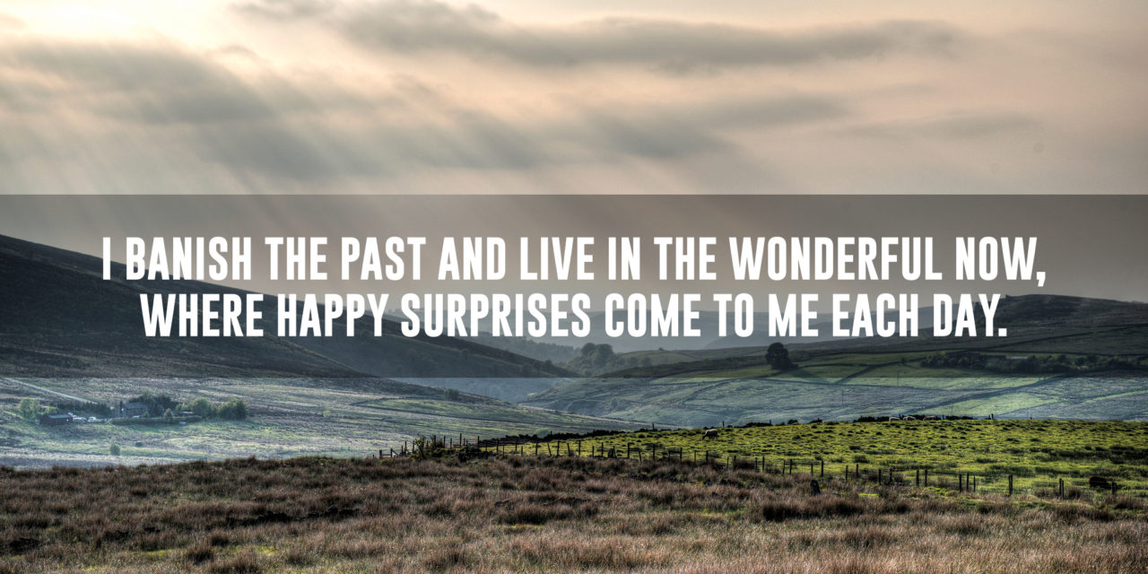 I live in the present, where happy surprises come each day
