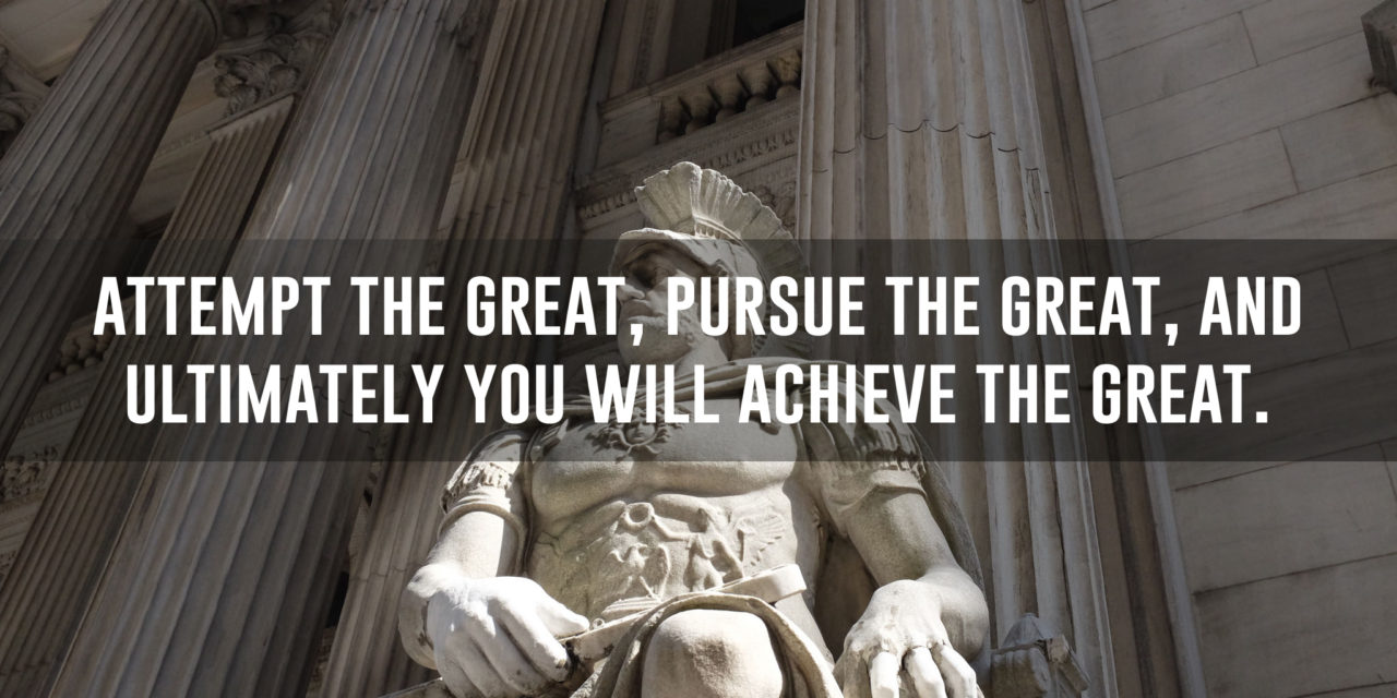 Attempt the great, pursue the great, and ultimately you will achieve the great